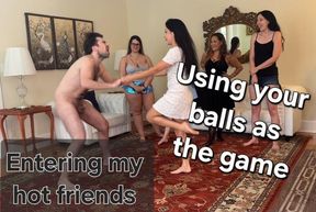 Entertaining my hot Friends; using your balls as the game