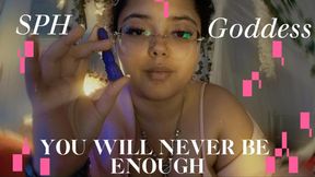 Sph Goddess: You'll Never Be Enough