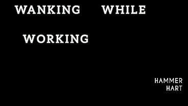 Wanking While Working