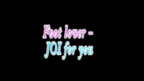Foot lover- JOI for you