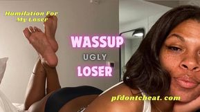 Wassup Ugly Loser