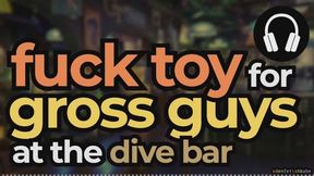 Fuck Toy for Gross Guys at the Dive Bar [audio-visual]