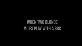 Two Blonde Milfs Play with a BBC