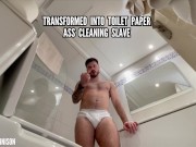 Transformed into toilet paper ass cleaning slave