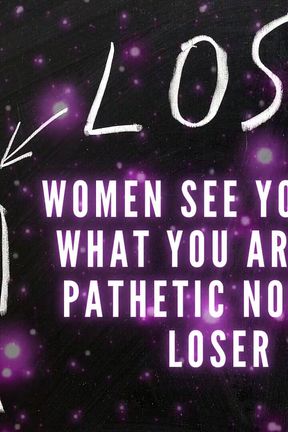 Women See You for What You Are - a Pathetic Nobody Loser