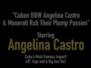 Cuban BBW Angelina Castro & Maserati Rub Their Plump Pussies