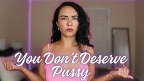 You Don’t Deserve Pussy