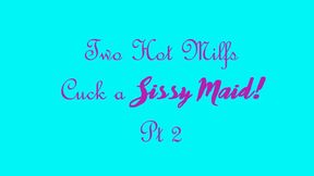 Two Hot Milfs Cuck a Sissy Maid Part 2