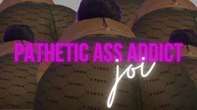 Pathetic ass addict JOI