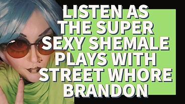 Listen as the Super Sexy Shemale Plays with Street Whore Brandon