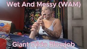 Wet And Messy WAM Giant Dildo BlowJob