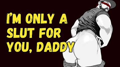 I'm only a slut for daddy gets off on every moan
