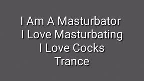 Masturbation Trance : I Am A Masturbator, I Love Masturbating, I Love Cocks