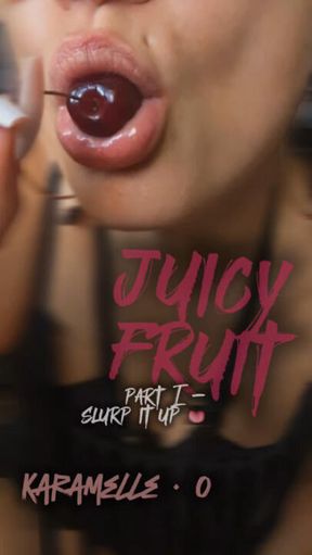 juicy fruit ~ part I (slurp it up)