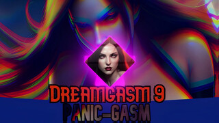 Dreamgasm nine: PanicGasm [EXTRAORDINARY HFO WARNING] [FDOM] [MINDFUCK] [SUCCUBUS]