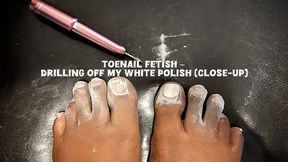 Toenail Fetish – Drilling Off My White Polish (Close-Up)