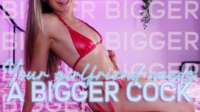 Your girlfriend needs a bigger cock