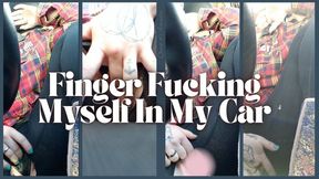 Finger Fucking Myself In My Car