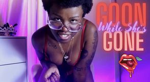 GOON While She's GONE