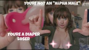 Youre NOT an "Alpha Male" Youre just a Diaper Loser ABDL degradation Humiliation