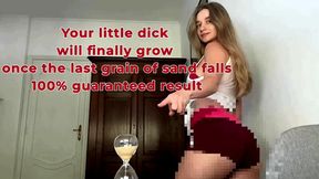 Your little dick will finally grow once the last grain of sand falls 100% guaranteed result