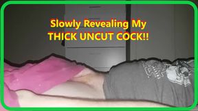 Slowly Revealing My Uncut Cock Thinking How Im Going to Cum Hard