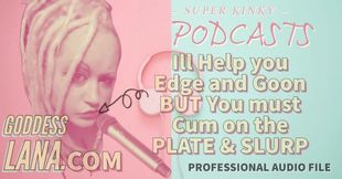 Kinky Podcast 11 I Can Help You Edge and Goon but You Must Cum on the Plate and Slurp