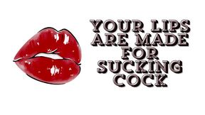 ** Your Mouth Is Made For Sucking Cock **