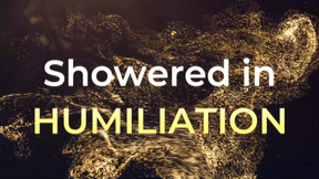 Showered IN Humiliation