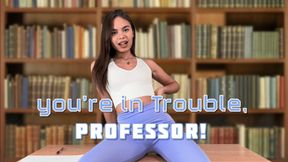 you’re in Trouble, professor!