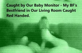 Caught by Our Baby Monitor - My BF&#039;s Bestfriend in Our Living Room Caught Red Handed.