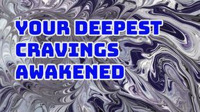 Your Deepest Cravings Awakened