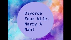 Divorce Your Wife And Marry A Man