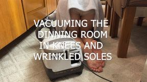 VACUUMING THE DINNING ROOM ON KNEES AND WRINKLED SOLES