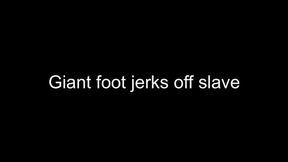 Macrophilia - giant foot jerks off tiny slave