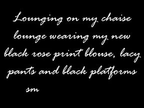 Lounging on my chaise wearing my new sheer black flowered blouse, black bra and lacy panties smoking a VS 120