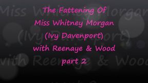 The Fattening Of Miss Whitney Morgan with Reenaye & Wood Part 2 - wmv