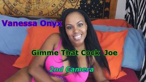 Vanessa Onyx - Gimme That Cock Joe 2nd Camera