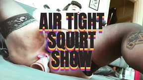 Air Tight Squirt Show