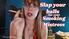 Slap your balls for your smoking Mistress