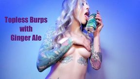 Topless Burps with Ginger Ale