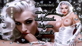 Diamonds are a girl's best friend... but your denial's mine