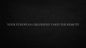 Your European Girlfriend Takes The Remote