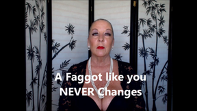 A Faggot like you NEVER changes