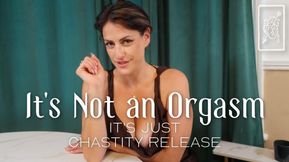 It's Not An Orgasm - It's Just Chastity Release