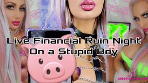 Live financial ruin night on a stupid boy