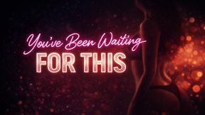 You’ve Been Waiting for This