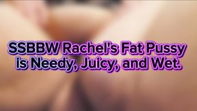 SSBBW Rachel's Fat Pussy is Needy, Juicy, and Wet.