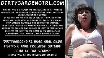 Dirtygardengirl huge anal dildo, fisting &amp_ anal prolapse outside home at the stairs